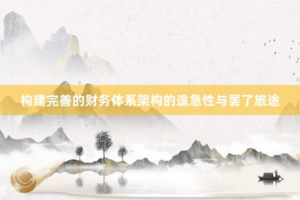 构建完善的财务体系架构的遑急性与罢了旅途